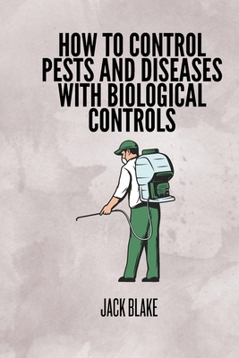 How To Control Pests And Diseases With Biologic... B0DB512XJW Book Cover