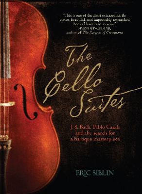 The Cello Suites: Js Bach, Pablo Casals and the... 1742371590 Book Cover