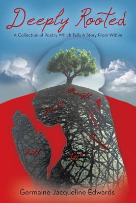 Deeply Rooted: A Collection of Poetry Which Tel... 1491837241 Book Cover