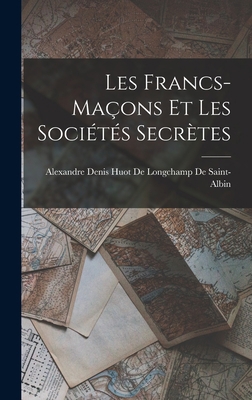 Les Francs-Maçons Et Les Sociétés Secrètes [French] 1016799810 Book Cover