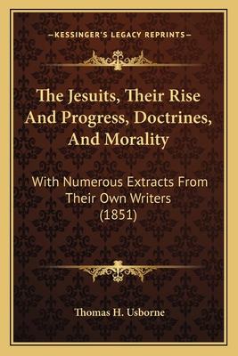 The Jesuits, Their Rise And Progress, Doctrines... 1165531321 Book Cover