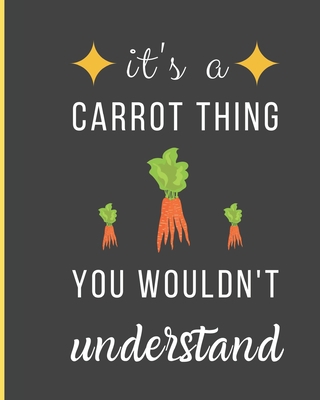 It's a Carrot Thing You Wouldn't Understand: Blank Recipe Book To Collect Your Favorite Recipes & Meals In a Custom CookBook B083XVYPQF Book Cover