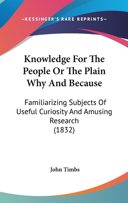 Knowledge For The People Or The Plain Why And B... 1104106205 Book Cover