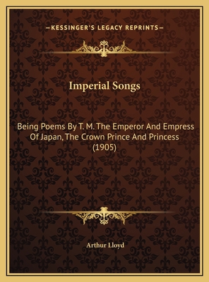 Imperial Songs: Being Poems By T. M. The Empero... 116972650X Book Cover