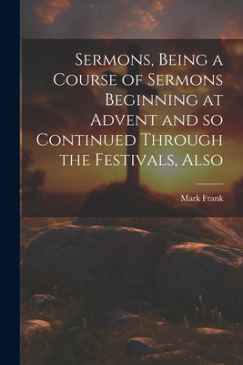 Sermons, Being a Course of Sermons Beginning at... 1022138839 Book Cover