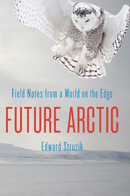 Future Arctic: Field Notes from a World on the ... 1610917170 Book Cover