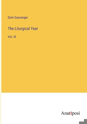 The Liturgical Year: Vol. III 3382111047 Book Cover