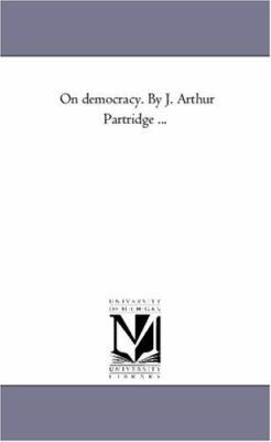 On Democracy. by J. Arthur Partridge ... 1425549136 Book Cover