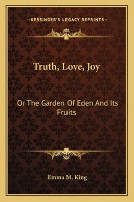 Truth, Love, Joy: Or The Garden Of Eden And Its... 1163296244 Book Cover