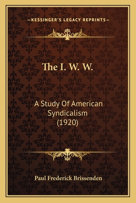 The I. W. W.: A Study Of American Syndicalism (... 1167051971 Book Cover