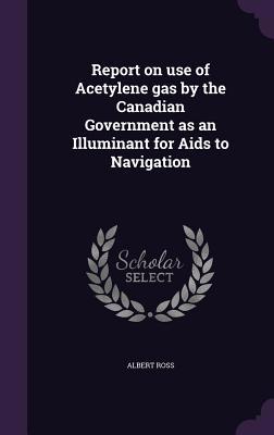 Report on use of Acetylene gas by the Canadian ... 1347490019 Book Cover