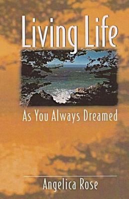 Living Life as You Always Dreamed: A simple gui... 0963930419 Book Cover