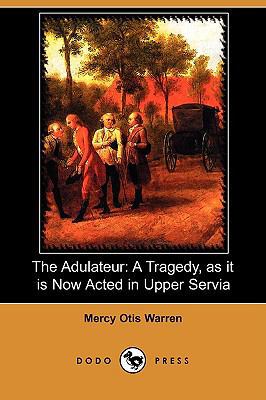 The Adulateur: A Tragedy, as It Is Now Acted in... 1409965635 Book Cover