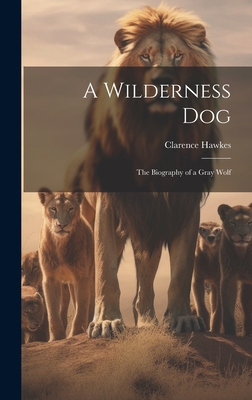 A Wilderness Dog; the Biography of a Gray Wolf 1020496207 Book Cover