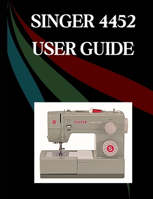 SINGER 4452 User Guide: The Comprehensive Step-... B0FRZYQFWT Book Cover