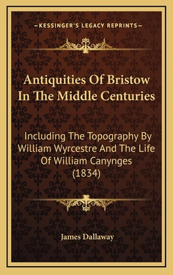 Antiquities of Bristow in the Middle Centuries:... 1164733354 Book Cover