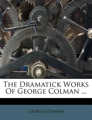 The Dramatick Works of George Colman ... 1179261682 Book Cover