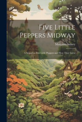 Five Little Peppers Midway: A Sequel to Five Li... 1021169099 Book Cover