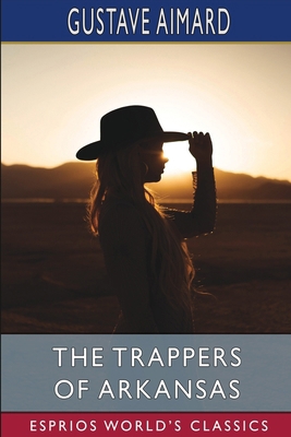 The Trappers of Arkansas (Esprios Classics): or... B0BNRTR6PK Book Cover