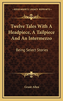 Twelve Tales With A Headpiece, A Tailpiece And ... 1163861952 Book Cover