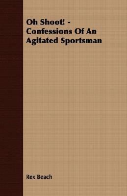 Oh Shoot! - Confessions of an Agitated Sportsman 1406741612 Book Cover