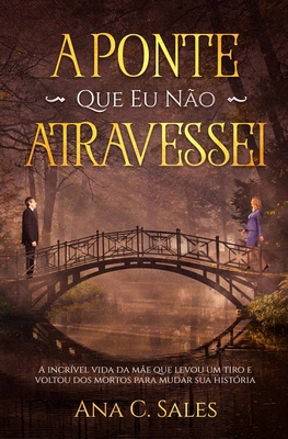 A Ponte Que Eu Não Atravessei: A Incrível Vida ... [Portuguese] 1999184246 Book Cover