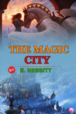 The Magic City by E. Nesbitt: Classic Edition A... B08GTYFPR4 Book Cover