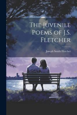 The Juvenile Poems of J.S. Fletcher 1022511491 Book Cover