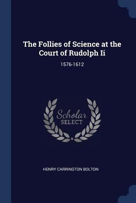 The Follies of Science at the Court of Rudolph ... 1376425262 Book Cover