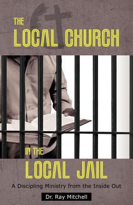 The Local Church in the Local Jail: A Disciplin... 1449739989 Book Cover