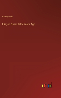 Elia; or, Spain Fifty Years Ago 3368123513 Book Cover