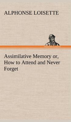 Assimilative Memory or, How to Attend and Never... 3849198898 Book Cover