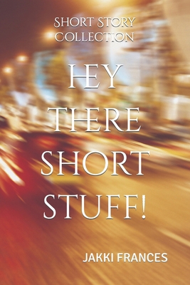 Hey There Short Stuff: Short Story Collection 0648749185 Book Cover