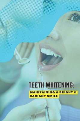 Teeth Whitening: Maintaining a Bright & Radiant... B0BZFG4YHB Book Cover