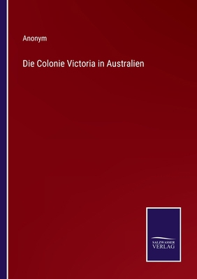 Die Colonie Victoria in Australien [German] 3375074921 Book Cover