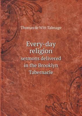 Every-day religion sermons delivered in the Bro... 5518716907 Book Cover