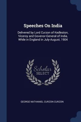 Speeches On India: Delivered by Lord Curzon of ... 1376531240 Book Cover