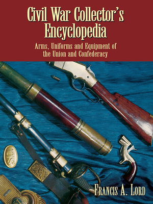 Civil War Collector's Encyclopedia: Arms, Unifo... 0486436608 Book Cover