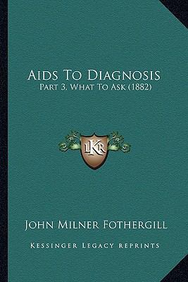 Aids To Diagnosis: Part 3, What To Ask (1882) 1164561685 Book Cover