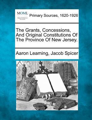 The Grants, Concessions, And Original Constitut... 1277095159 Book Cover