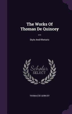 The Works of Thomas de Quincey ...: Style and R... 1347050213 Book Cover