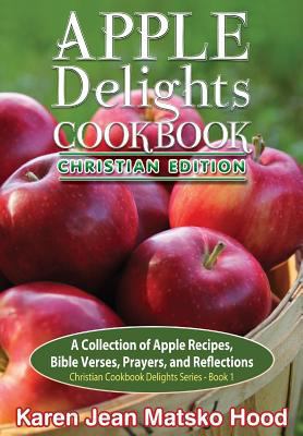 Apple Delights Cookbook, Christian Edition 1598085433 Book Cover