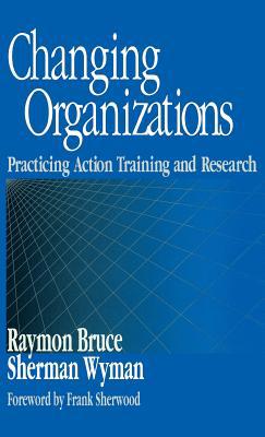 Changing Organizations: Practicing Action Train... 0761910050 Book Cover