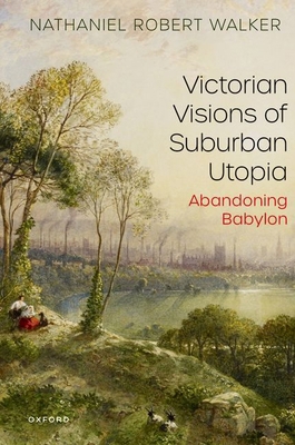 Victorian Visions of Suburban Utopia: Abandonin... 0198907753 Book Cover