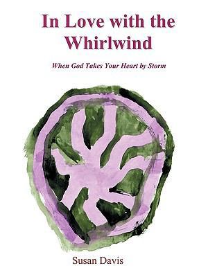 In Love with the Whirlwind: When God Takes Your... 1449088562 Book Cover