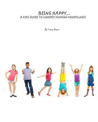 Being Happy...A Kid's Guide To Understanding Mi... 1511755946 Book Cover