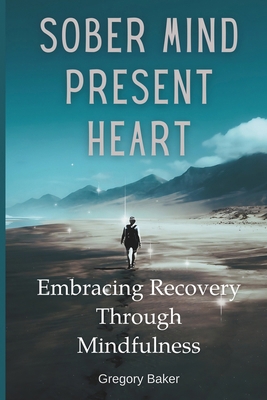 Sober Mind, Present Heart: Embracing Recovery T... B0D2LC2SL2 Book Cover
