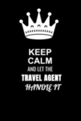 Keep Calm and Let the Travel agent Handle It: Blank Lined 6x9 100 Pages Travel agent quote Journal/Notebooks as Gift for Your friend, coworker, Spouse, Dad Or Any Travel agent