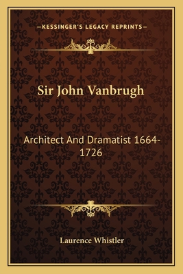 Sir John Vanbrugh: Architect And Dramatist 1664... 1163172162 Book Cover