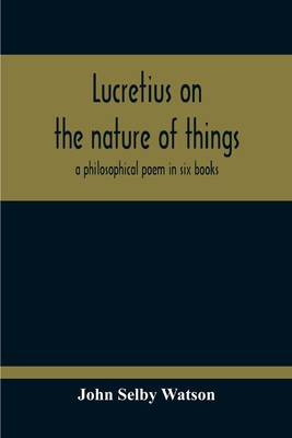 Lucretius On The Nature Of Things; A Philosophi... 9354211976 Book Cover